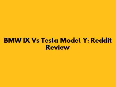 BMW IX Vs Tesla Model Y: Reddit Review