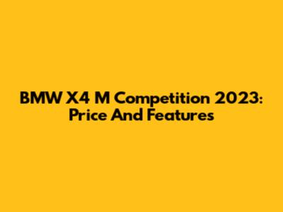 BMW X4 M Competition 2023: Price And Features