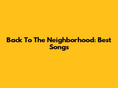 Back To The Neighborhood: Best Songs
