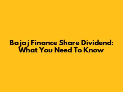 Bajaj Finance Share Dividend: What You Need To Know