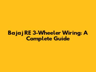 Bajaj RE 3-Wheeler Wiring: A Complete Guide