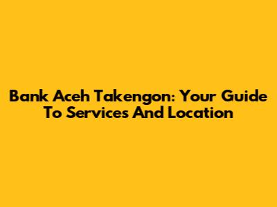 Bank Aceh Takengon: Your Guide To Services And Location