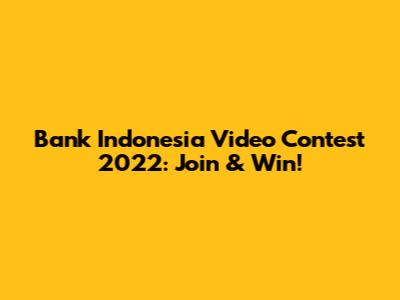 Bank Indonesia Video Contest 2022: Join & Win!