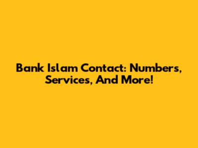 Bank Islam Contact: Numbers, Services, And More!