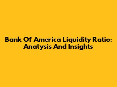 Bank Of America Liquidity Ratio: Analysis And Insights