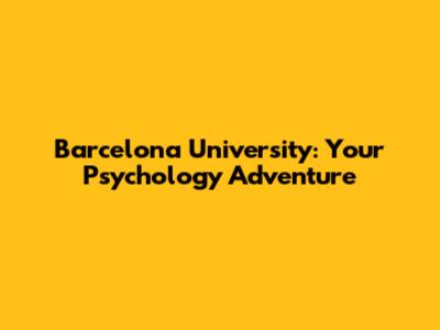 Barcelona University: Your Psychology Adventure