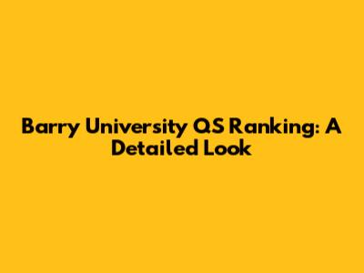 Barry University QS Ranking: A Detailed Look