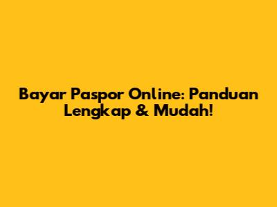 Bayar Paspor Online: Panduan Lengkap & Mudah!
