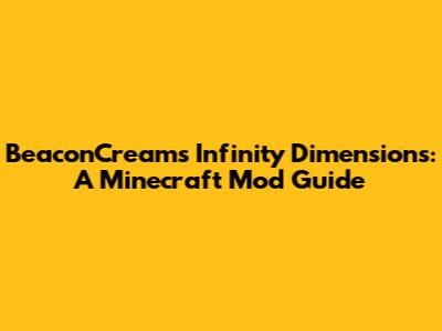 BeaconCream's Infinity Dimensions: A Minecraft Mod Guide