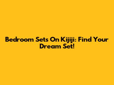 Bedroom Sets On Kijiji: Find Your Dream Set!