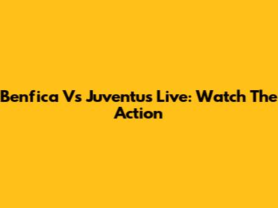 Benfica Vs Juventus Live: Watch The Action