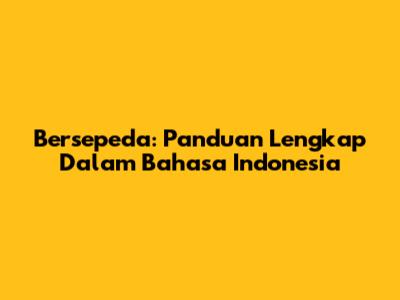 Bersepeda: Panduan Lengkap Dalam Bahasa Indonesia