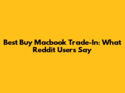Best Buy Macbook Trade-In: What Reddit Users Say