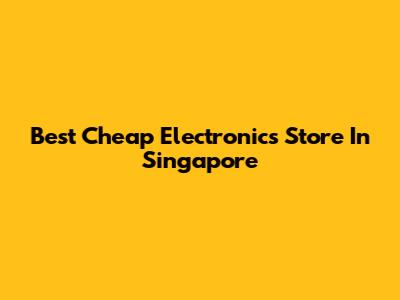 Best Cheap Electronics Store In Singapore