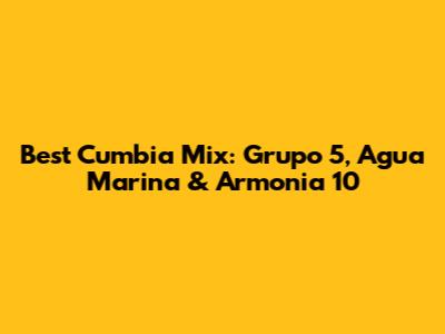 Best Cumbia Mix: Grupo 5, Agua Marina & Armonia 10