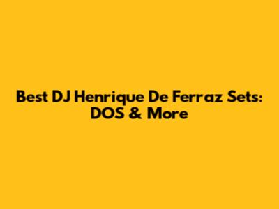 Best DJ Henrique De Ferraz Sets: DOS & More