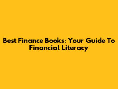 Best Finance Books: Your Guide To Financial Literacy