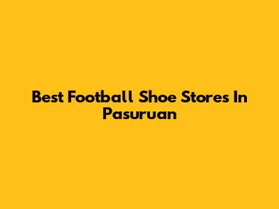 Best Football Shoe Stores In Pasuruan