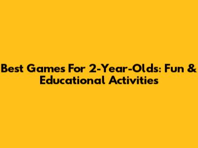 Best Games For 2-Year-Olds: Fun & Educational Activities