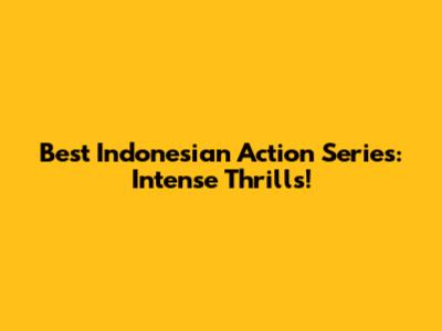 Best Indonesian Action Series: Intense Thrills!
