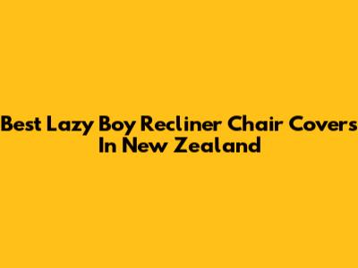 Best Lazy Boy Recliner Chair Covers In New Zealand