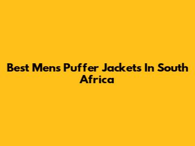 Best Men's Puffer Jackets In South Africa