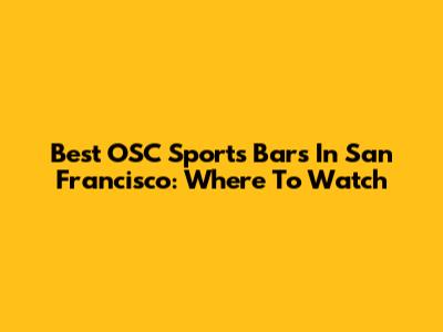 Best OSC Sports Bars In San Francisco: Where To Watch