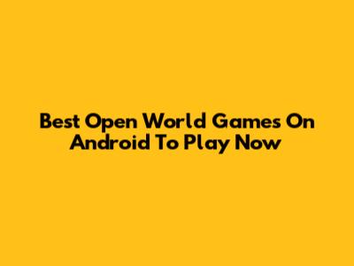 Best Open World Games On Android To Play Now