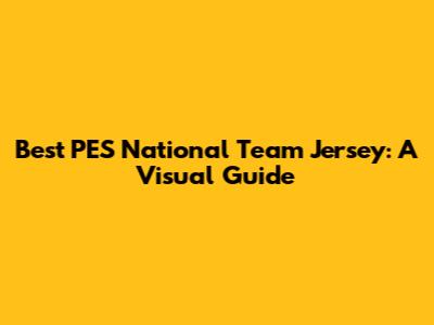 Best PES National Team Jersey: A Visual Guide