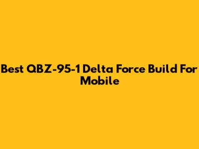 Best QBZ-95-1 Delta Force Build For Mobile