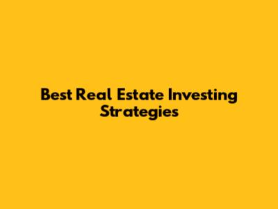 Best Real Estate Investing Strategies