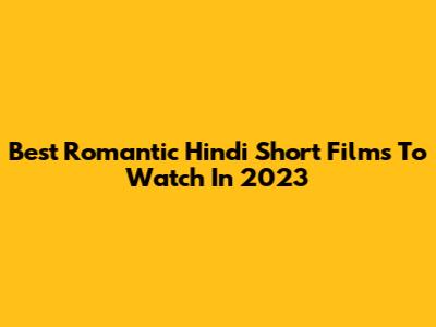 Best Romantic Hindi Short Films To Watch In 2023