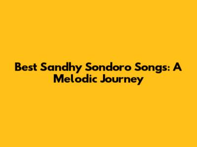 Best Sandhy Sondoro Songs: A Melodic Journey