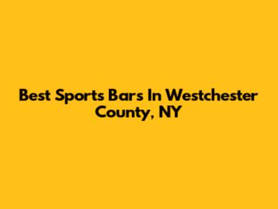 Best Sports Bars In Westchester County, NY