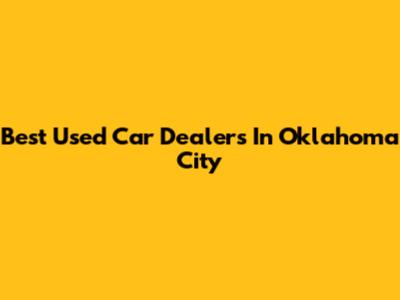 Best Used Car Dealers In Oklahoma City