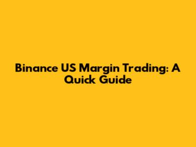 Binance US Margin Trading: A Quick Guide