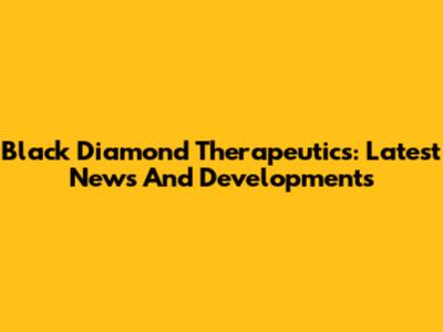 Black Diamond Therapeutics: Latest News And Developments