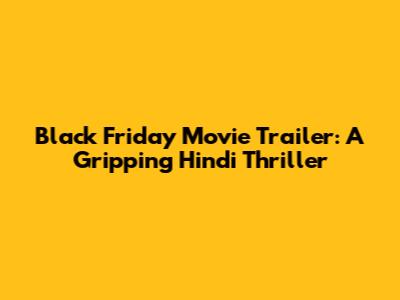 Black Friday Movie Trailer: A Gripping Hindi Thriller