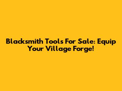 Blacksmith Tools For Sale: Equip Your Village Forge!