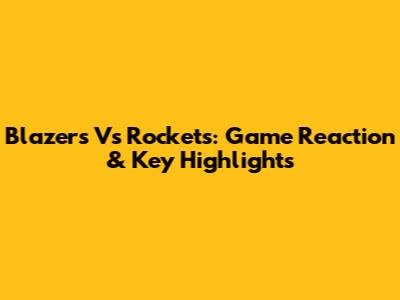 Blazers Vs Rockets: Game Reaction & Key Highlights
