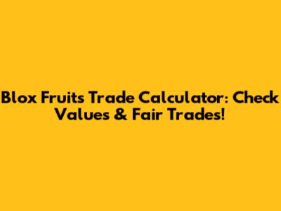 Blox Fruits Trade Calculator: Check Values & Fair Trades!