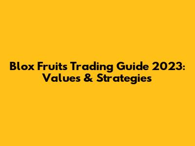 Blox Fruits Trading Guide 2023: Values & Strategies