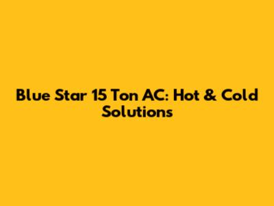 Blue Star 15 Ton AC: Hot & Cold Solutions