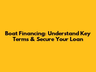 Boat Financing: Understand Key Terms & Secure Your Loan