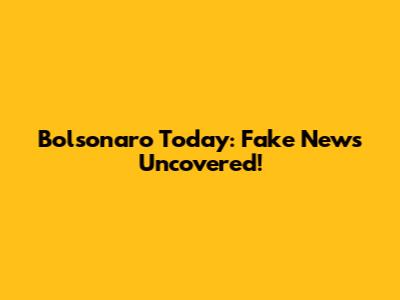 Bolsonaro Today: Fake News Uncovered!