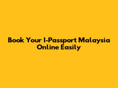 Book Your I-Passport Malaysia Online Easily