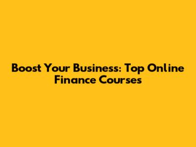 Boost Your Business: Top Online Finance Courses