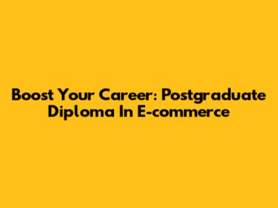 Boost Your Career: Postgraduate Diploma In E-commerce
