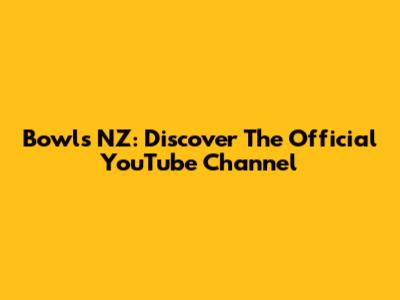 Bowls NZ: Discover The Official YouTube Channel