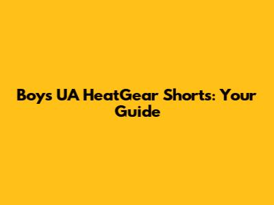 Boys' UA HeatGear Shorts: Your Guide